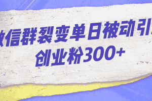 （7061期）微信群裂变单日被动引流创业粉300+