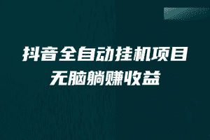 （7009期）抖音全自动挂机薅羊毛，单号一天5-500＋，纯躺赚不用任何操作