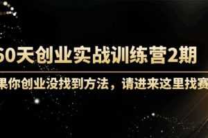 （4190期）60天创业实战训练营2期：如果你创业没找到方法，进来这里找赛道-价值3000元