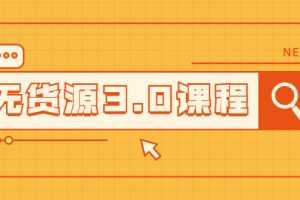 （2015期）无货源3.0课程：三种玩法助你快速上手完成你店铺的起飞爆发