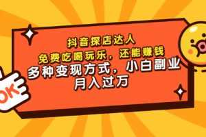 （3110期）抖音探店达人，免费吃喝玩乐，还能赚钱，多种变现方式，小白副业月入过万
