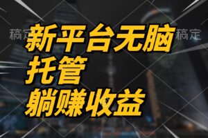 （10368期）最新平台一键托管，躺赚收益分成 配合管道收益，日产无上限