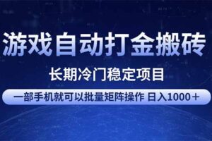（14436期）游戏自动打金搬砖项目  一部手机也可批量矩阵操作 单日收入1000＋ 全部…