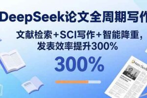 （15919期）DeepSeek论文全周期写作：文献检索+SCI写作+智能降重，发表效率提升300%