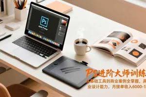（16868期）PS进阶大师训练营，从基础工具到商业案例全掌握，具备专业设计能力，月接单收入6000-1.2万